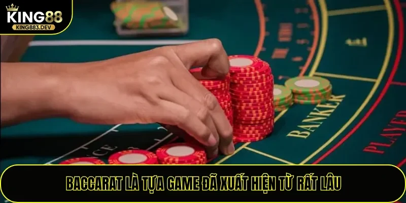 Baccarat là tựa game đã xuất hiện từ rất lâu