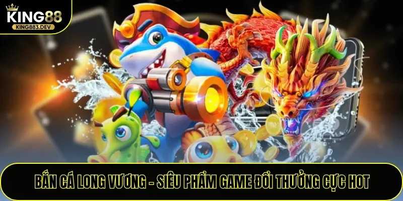 Bắn Cá Long Vương