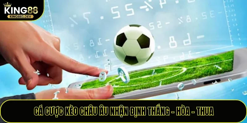 Cá cược kèo châu Âu nhận định thắng - hòa - thua