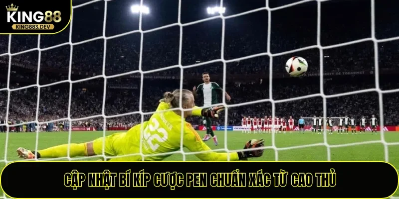 Cập nhật bí kíp cược pen chuẩn xác từ cao thủ