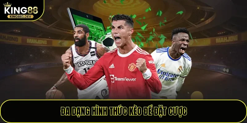 Đa dạng hình thức kèo để đặt cược