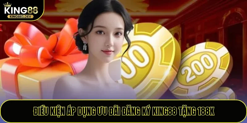Điều kiện áp dụng ưu đãi đăng ký King88 tặng 188K