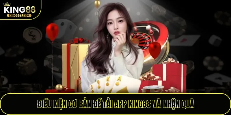 Điều kiện cơ bản để tải app King88 và nhận quà