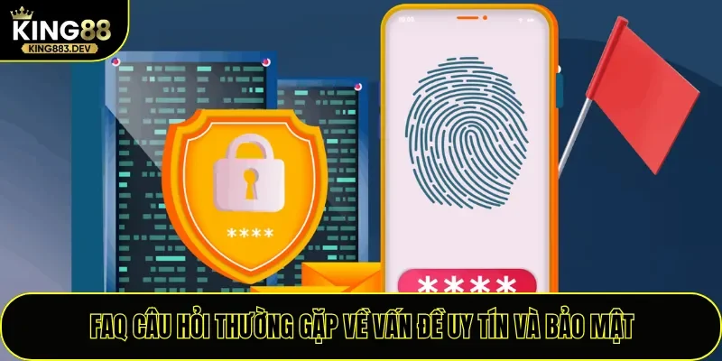 FAQ câu hỏi thường gặp về vấn đề uy tín và bảo mật