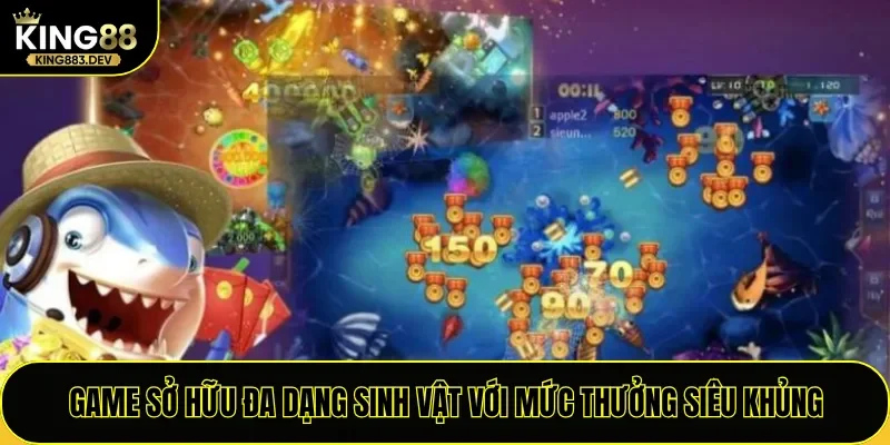 Game sở hữu đa dạng sinh vật với mức thưởng siêu khủng