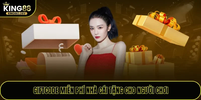 Giftcode miễn phí nhà cái tặng cho người chơi