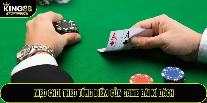 Mẹo chơi theo tổng điểm của game bài Xì Dách