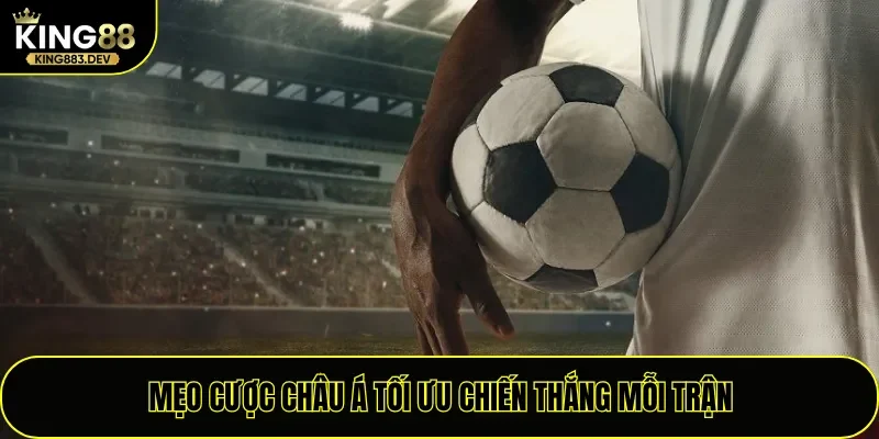 Mẹo cược châu Á tối ưu chiến thắng mỗi trận