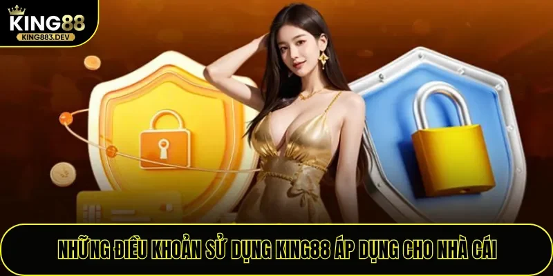 Những điều khoản sử dụng King88 áp dụng cho nhà cái