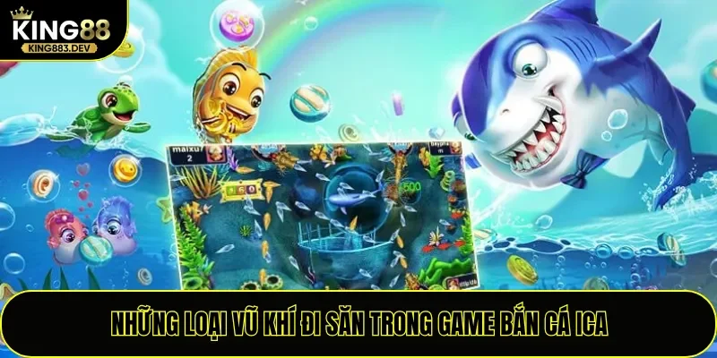Những loại vũ khí đi săn trong game bắn cá ICA