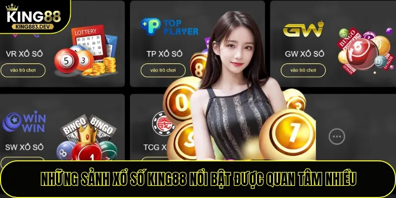 Những sảnh xổ số King88 nổi bật được quan tâm nhiều