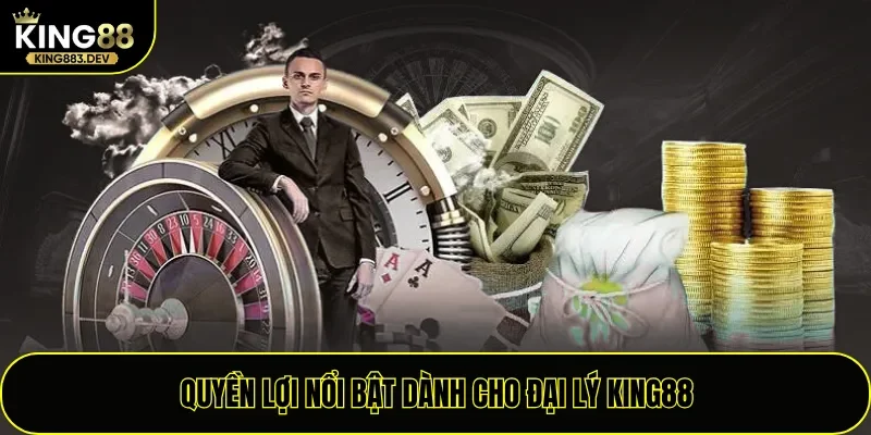 Quyền lợi nổi bật dành cho đại lý King88