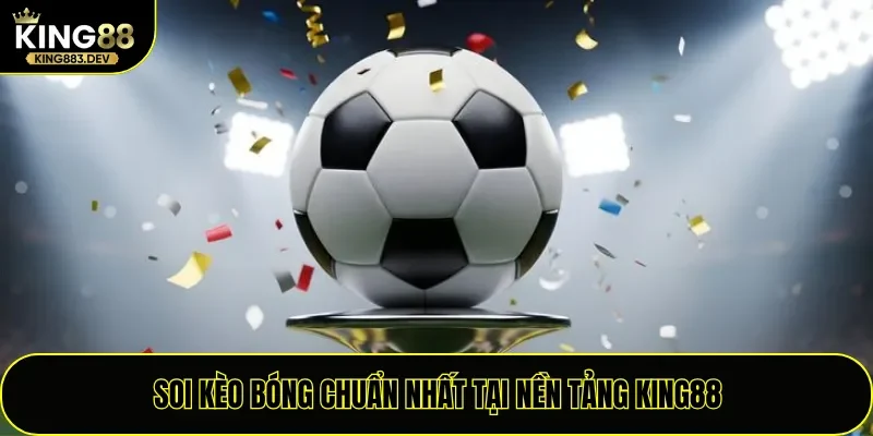 Soi kèo bóng chuẩn nhất tại nền tảng King88