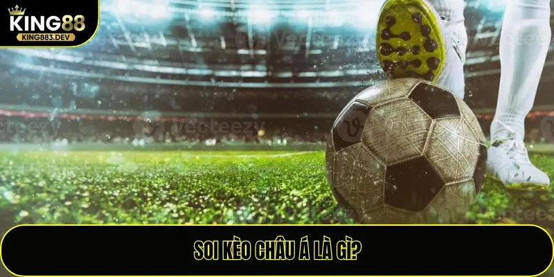 Soi kèo châu Á là gì?