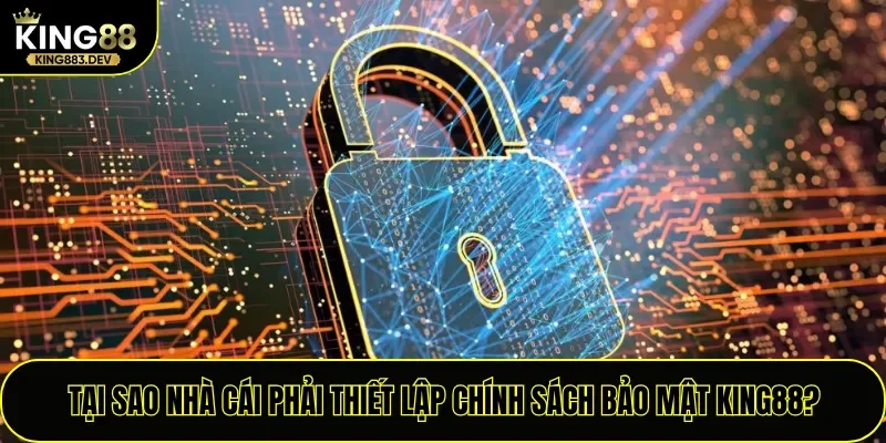 Tại sao nhà cái phải thiết lập chính sách bảo mật King88?