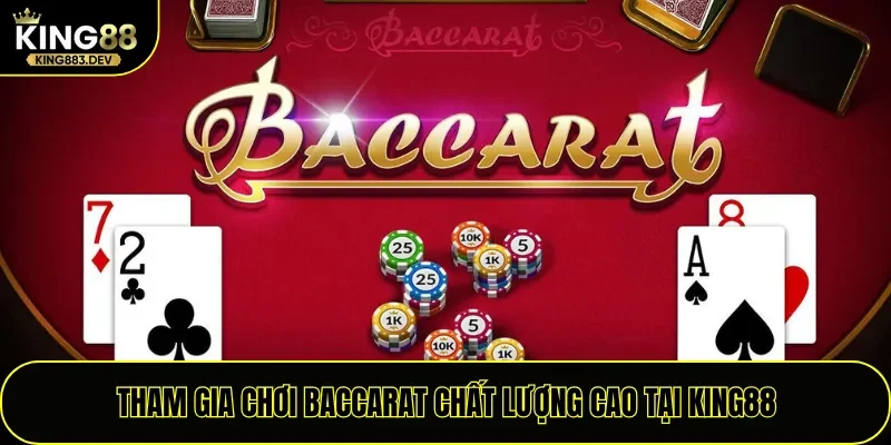 Tham gia chơi Baccarat chất lượng cao tại King88