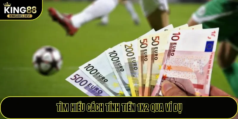 Tìm hiểu cách tính tiền 1X2 qua ví dụ