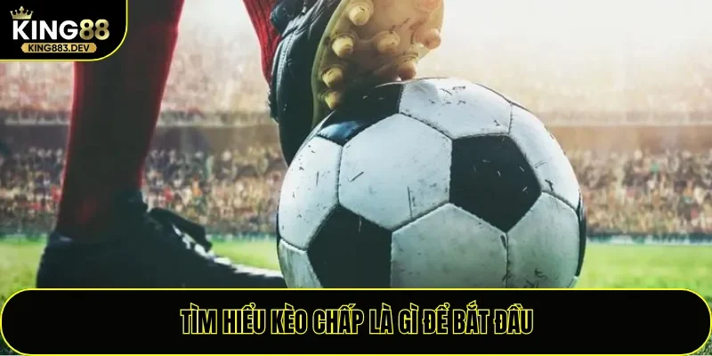 Tìm hiểu kèo chấp là gì để bắt đầu
