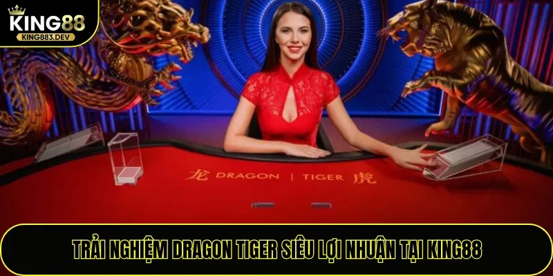 Trải nghiệm Dragon Tiger siêu lợi nhuận tại King88