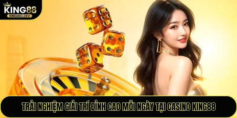 Trải nghiệm giải trí đỉnh cao mỗi ngày tại Casino King88